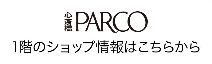 心斎橋PARCO 1階のショップ情報はこちらから