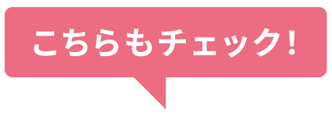 こちらもチェック！