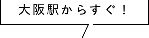 大阪駅からすぐ！
