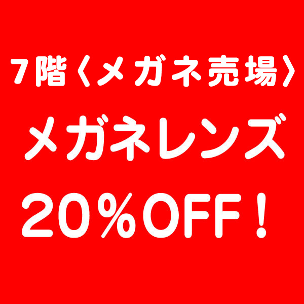 7階〈メガネ売場〉メガネレンズを店頭表示価格から20％OFF！